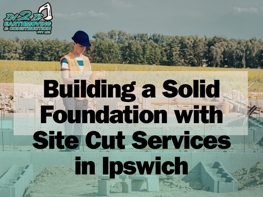 Building a Solid Foundation with Site Cut Services in Ipswich